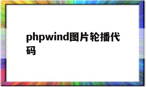 包含phpwind图片轮播代码的词条