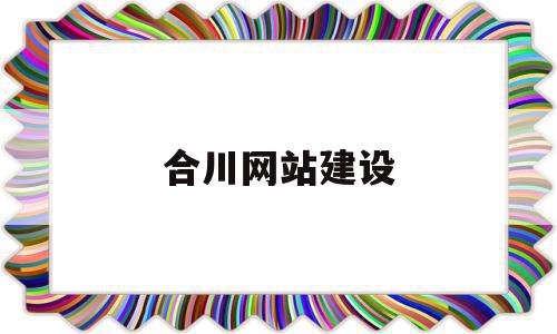 合川网站建设的简单介绍