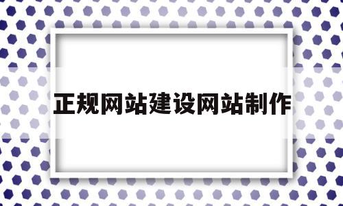 正规网站建设网站制作(正规网站建设网站制作方法)