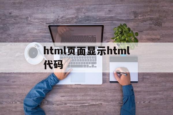 html页面显示html代码(html写的代码在浏览器里看不出来,为什么)