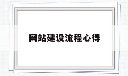 网站建设流程心得(网站建设流程包括)