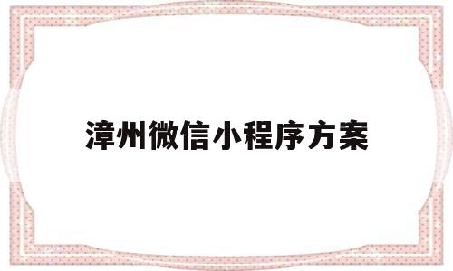 漳州微信小程序方案(漳州本地生活微信平台)