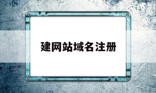 建网站域名注册(建网站域名注册需要什么)