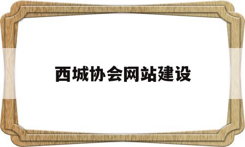 西城协会网站建设(西城慈善协会地址)