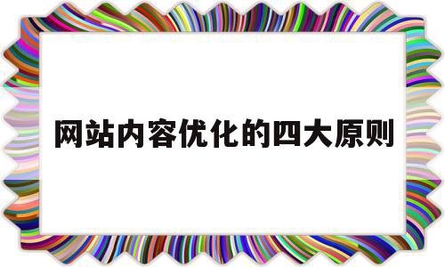 网站内容优化的四大原则(网站站内优化的主要工作是什么)