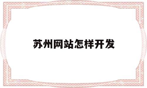 苏州网站怎样开发(苏州网站建设制作公司),苏州网站怎样开发(苏州网站建设制作公司),苏州网站怎样开发,营销,html,科技,第1张