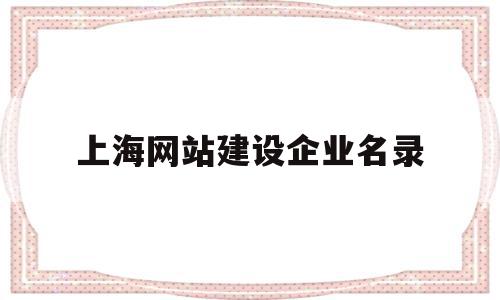 上海网站建设企业名录(上海网站建设企业名录公示)