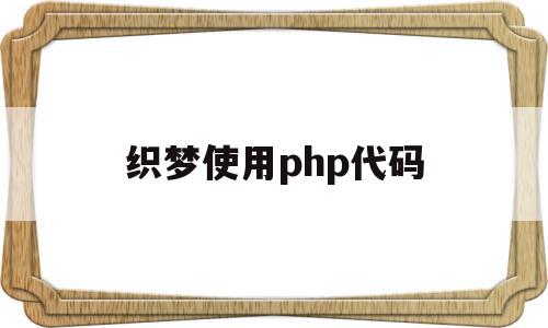 织梦使用php代码(织梦cms可以商用吗)