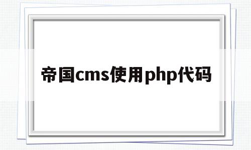 关于帝国cms使用php代码的信息