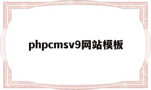 phpcmsv9网站模板(phpcms模板制作教程)