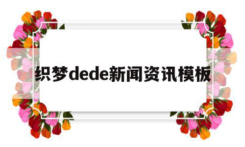 织梦dede新闻资讯模板的简单介绍