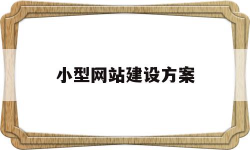 小型网站建设方案(小型网站建设方案模板)