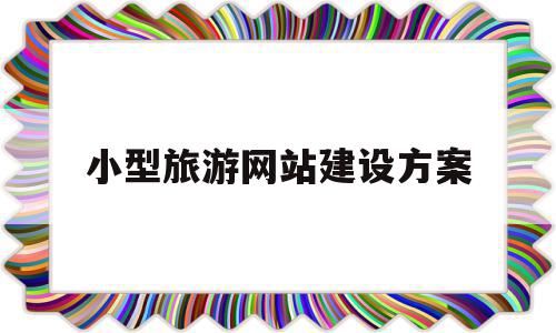 小型旅游网站建设方案(旅游公司网站建设方案)