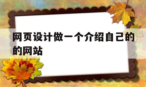 网页设计做一个介绍自己的的网站(介绍自己的网页模板)