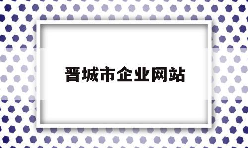 晋城市企业网站(晋城企业服务)