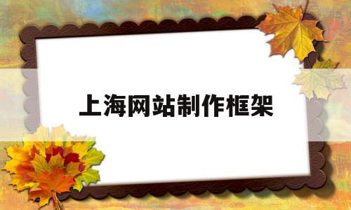 上海网站制作框架(上海最高端的网站制作公司),上海网站制作框架(上海最高端的网站制作公司),上海网站制作框架,模板,浏览器,网站建设,第1张