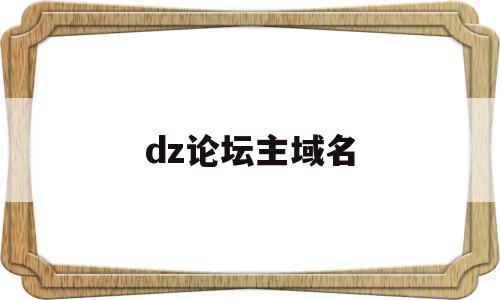 dz论坛主域名(dz论坛免费模板)