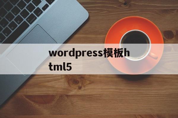 wordpress模板html5(WordPress模板修改)