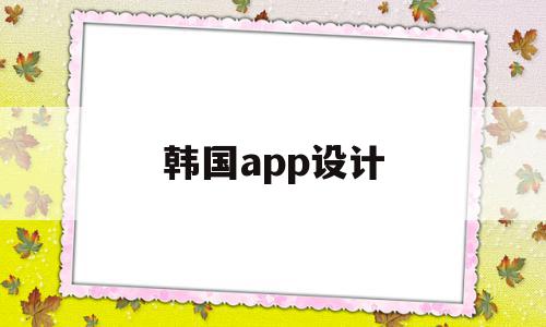 韩国app设计(韩国用什么设计软件)