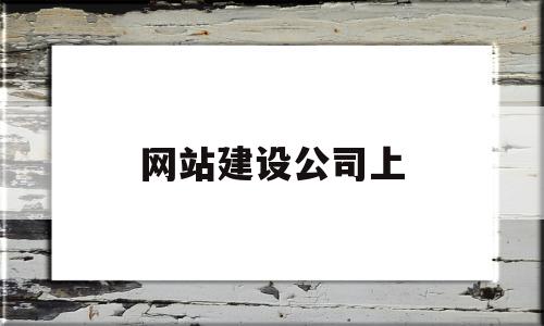 网站建设公司上(网站建设公司上海智火)