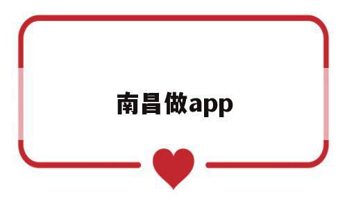 南昌做app(南昌做app公司)