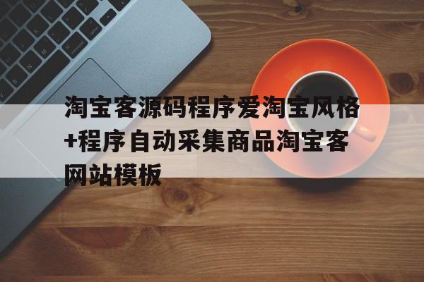 淘宝客源码程序爱淘宝风格+程序自动采集商品淘宝客网站模板(淘宝软件店群软件淘宝新手拼多多货源)