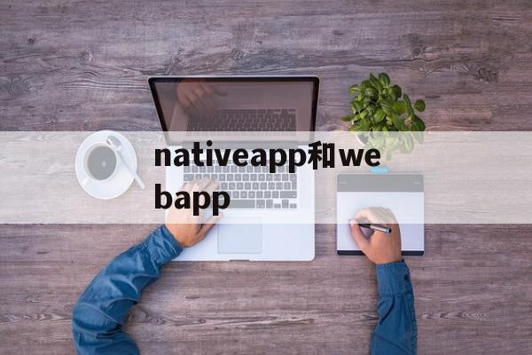 nativeapp和webapp(nativeapp开发)