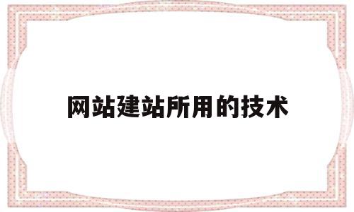 网站建站所用的技术(网站建站所用的技术是什么),网站建站所用的技术(网站建站所用的技术是什么),网站建站所用的技术,信息,模板,网站建设,第1张