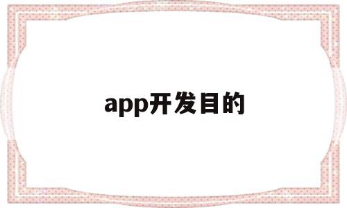 app开发目的(app开发的主要技术)