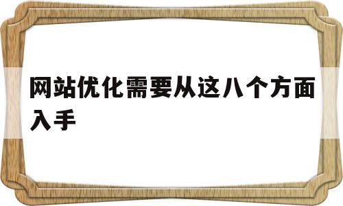 网站优化需要从这八个方面入手(网站优化需要从这八个方面入手吗)