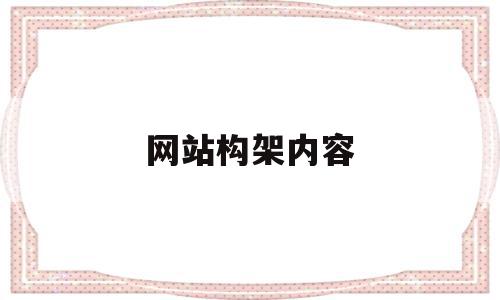 网站构架内容(网站构架内容包括)