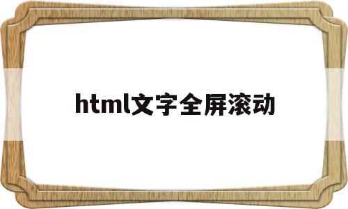 html文字全屏滚动(文字滚动html语言代码)