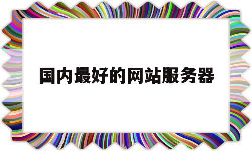 国内最好的网站服务器(网站服务器软件有哪些),国内最好的网站服务器(网站服务器软件有哪些),国内最好的网站服务器,信息,百度,微信,第1张