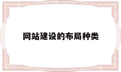 网站建设的布局种类(网站建设的布局种类包括)