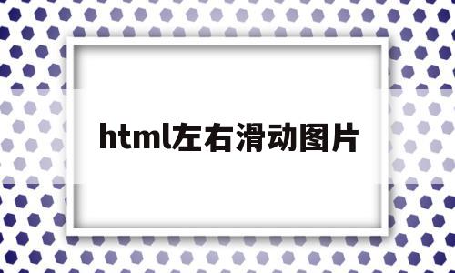 html左右滑动图片(html图片左右滚动代码点击)