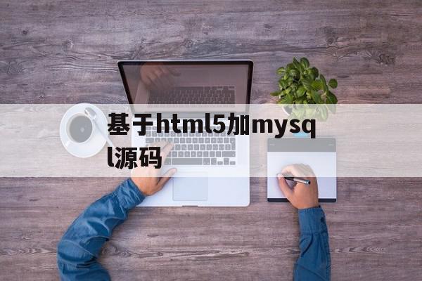 基于html5加mysql源码的简单介绍