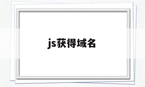 js获得域名(js获取其他域名cookie)