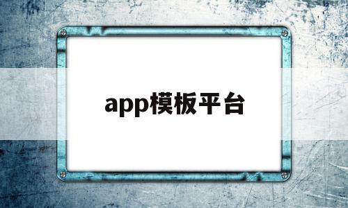 app模板平台(app模板制作教程视频)