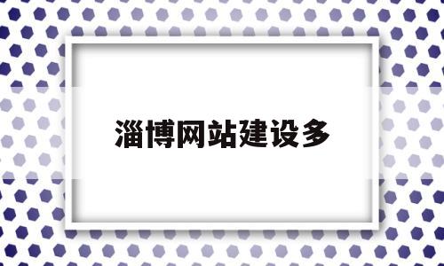 淄博网站建设多(淄博做网站的公司排名)