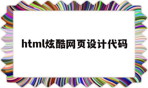 html炫酷网页设计代码(html炫酷网页设计代码大全)