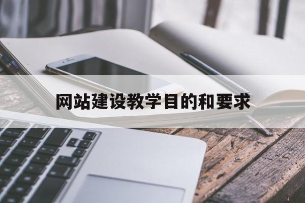 网站建设教学目的和要求(网站建设的目的模板)