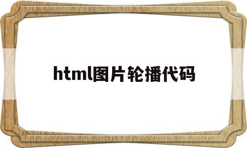 html图片轮播代码(html图片轮播代码css)