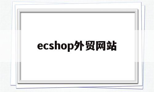 ecshop外贸网站(ecshop官网),ecshop外贸网站(ecshop官网),ecshop外贸网站,信息,微信,营销,第1张