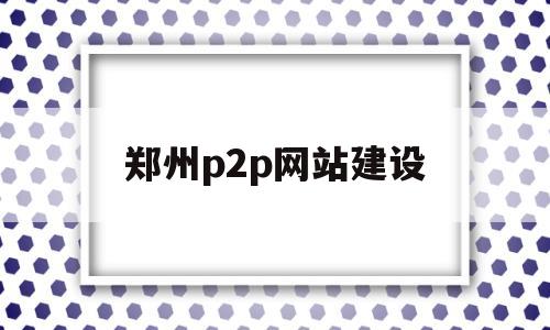 郑州p2p网站建设(郑州电商网站建设),郑州p2p网站建设(郑州电商网站建设),郑州p2p网站建设,信息,网站建设,投资,第1张