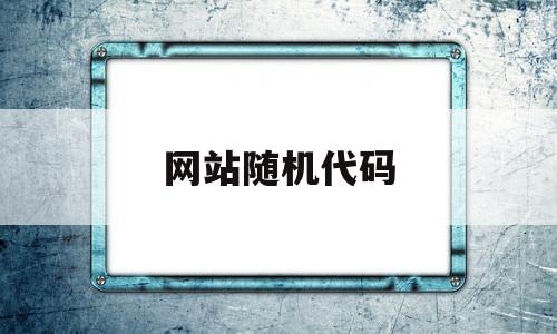 网站随机代码(网站随机代码大全)