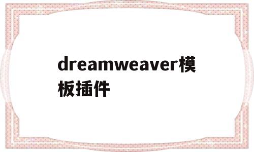 dreamweaver模板插件(dw插件合集汉化版),dreamweaver模板插件(dw插件合集汉化版),dreamweaver模板插件,第1张