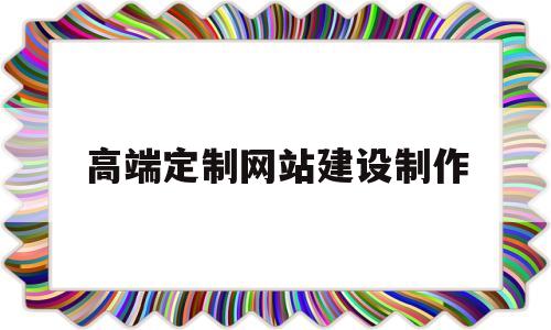 高端定制网站建设制作(专业网站定制)