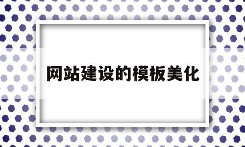 网站建设的模板美化(网站模板设计教程)