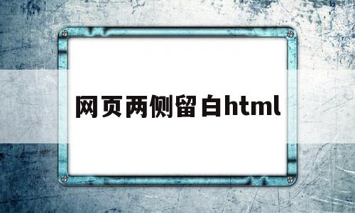 网页两侧留白html(网页两侧留白原因)