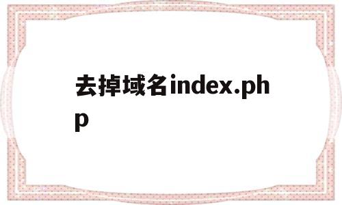 去掉域名index.php(怎么去掉域名)